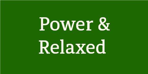 Power & Relaxed 